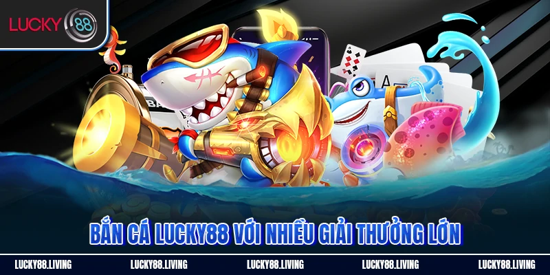 Bắn cá Lucky88 với nhiều giải thưởng lớn