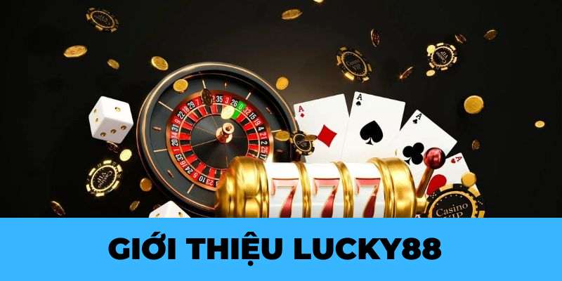 Giới thiệu Lucky88 - sân chơi đổi thưởng tiền tỷ